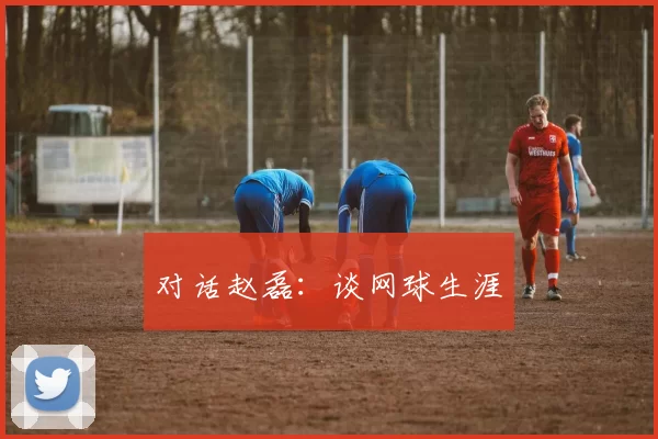 对话赵磊：谈网球生涯