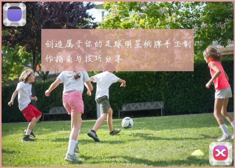 创造属于你的足球明星纸牌手工制作指南与技巧分享