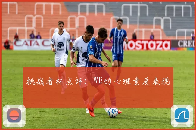 挑战者杯点评：WE的心理素质表现